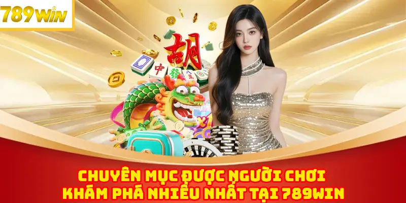 Chuyên Mục Được Người Chơi Khám Phá Nhiều Nhất Tại 789WIN