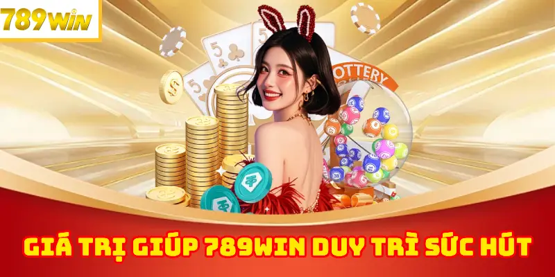 Giá Trị Giúp 789WIN Duy Trì Sức Hút